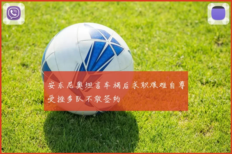 安东尼奥坦言车祸后求职艰难自尊受挫多队不敢签约